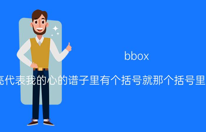 bbox（版月亮代表我的心的谱子里有个括号就那个括号里的大鼓用不用打出来 感觉打出来以后节奏就没）